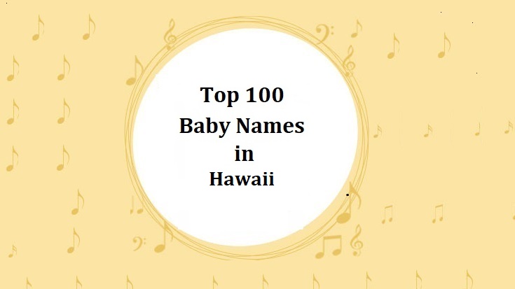 Top 100 Baby Names in Hawaii with Meanings